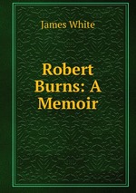 Robert Burns: A Memoir