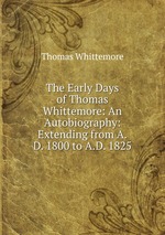 The Early Days of Thomas Whittemore: An Autobiography: Extending from A.D. 1800 to A.D. 1825