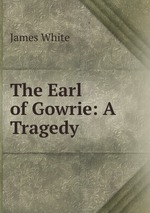 The Earl of Gowrie: A Tragedy
