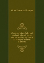 Contes choisis. Selected and edited with notes and vocabulary by Victor E. Franois (French Edition)