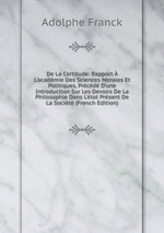 De La Certitude: Rapport  L`acadmie Des Sciences Morales Et Politiques, Prcd D`une Introduction Sur Les Devoirs De La Philosophie Dans L`tat Prsent De La Socit (French Edition)