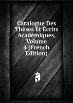 Catalogue Des Thses Et crits Acadmiques, Volume 4 (French Edition)