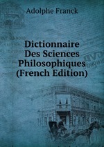 Dictionnaire Des Sciences Philosophiques (French Edition)