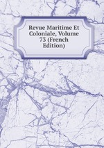 Revue Maritime Et Coloniale, Volume 73 (French Edition)