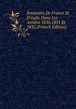 Souvenirs De France Et D`italie Dans Les Annes 1830,1831 Et 1832 (French Edition)