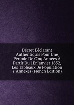 Dcret Dclarant Authentiques Pour Une Priode De Cinq Annes Partir Du 1Er Janvier 1852, Les Tableaux De Population Y Annexs (French Edition)