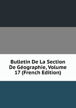 Bulletin De La Section De Gographie, Volume 17 (French Edition)