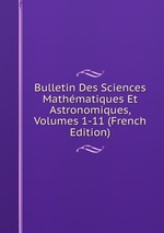Bulletin Des Sciences Mathmatiques Et Astronomiques, Volumes 1-11 (French Edition)