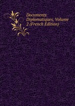 Documents Diplomatiques, Volume 2 (French Edition)