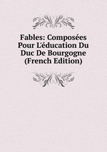 Fables: Composes Pour L`ducation Du Duc De Bourgogne (French Edition)