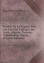 Traits De La France Avec Les Pays De L`afrique Du Nord, Algrie, Tunisie, Tripolitaine, Maroc (French Edition)