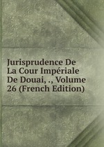 Jurisprudence De La Cour Impriale De Douai, ., Volume 26 (French Edition)