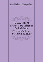 Oeuvres De M. Franois De Salignac De La Mothe Fnlon, Volume 5 (French Edition)