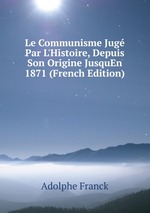 Le Communisme Jug Par L`Histoire, Depuis Son Origine JusquEn 1871 (French Edition)