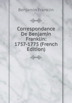 Correspondance De Benjamin Franklin: 1757-1775 (French Edition)