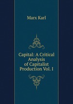 Capital: A Critical Analysis of Capitalist Production Vol. I