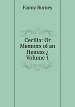 Cecilia: Or  Memoirs of an Heiress  Volume 1