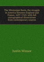 The Mississippi Basin, the struggle in America between England and France, 1697-1763; with full cartographical illustrations from contemporary sources