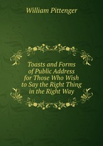 Toasts and Forms of Public Address for Those Who Wish to Say the Right Thing in the Right Way