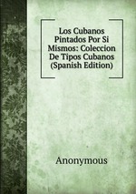 Los Cubanos Pintados Por Si Mismos: Coleccion De Tipos Cubanos (Spanish Edition)