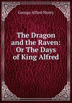 The Dragon and the Raven: Or The Days of King Alfred