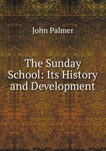 The Sunday School: Its History and Development