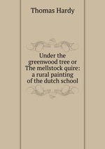 Under the greenwood tree or The mellstock quire: a rural painting of the dutch school