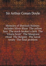 Memoirs of Sherlock Holmes: includes Silver Blaze  The yellow face  The stock-broker`s clerk  The "Gloria Scott"  The Musgrave ritual  The Reigate . The naval treaty  The final problem