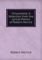 Chrysomela: A Selection from the Lyrical Poems of Robert Herrick