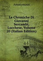 Le Chroniche Di Giovanni Sercambi, Lucchese, Volume 20 (Italian Edition)