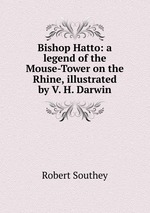 Bishop Hatto: a legend of the Mouse-Tower on the Rhine, illustrated by V. H. Darwin