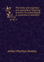 The Unity of Evangelical and Apostolical Teaching, Sermons Preached Mostly in Canterbury Cathedral