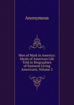 Men of Mark in America: Ideals of American Life Told in Biographies of Eminent Living Americans, Volume 2