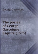 The posies of George Gascoigne Esquire (1575)