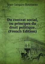 Du contrat social, ou principes du droit politique. (French Edition)