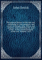 The general history of the late war: containing it`s rise, progress, and event, in Europe, Asia, Africa, and America. And exhibiting the state of the . at the commencement of the war  Volume 5 of 5
