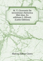 M. T. Ciceronis De inventione rhetorica libri duo. Ex editione J. Oliveti. (Latin Edition)