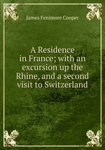 A Residence in France; with an excursion up the Rhine, and a second visit to Switzerland