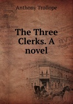 The Three Clerks. A novel