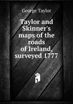 Taylor and Skinner`s maps of the roads of Ireland, surveyed 1777