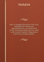 Zara. A tragedy. By Aaron Hill, Esq. Adapted for theatrical representation, as performed at the Theatres-Royal, Drury-Lane and Covent-Garden. Regulated from the prompt-books,