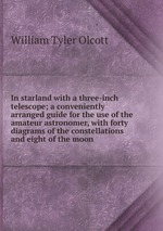 In starland with a three-inch telescope; a conveniently arranged guide for the use of the amateur astronomer, with forty diagrams of the constellations and eight of the moon