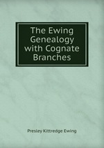 The Ewing Genealogy with Cognate Branches