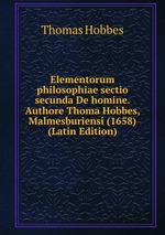 Elementorum philosophiae sectio secunda De homine. Authore Thoma Hobbes, Malmesburiensi (1658) (Latin Edition)