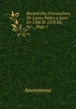 Recueil Des Chevauchees De L`asne Faites a Lyon En 1566 Et 1578 Ed. by: ., Page 1