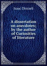 A dissertation on anecdotes; by the author of Curiosities of literature