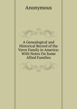 A Genealogical and Historical Record of the Vorce Family in America: With Notes On Some Allied Families
