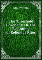 The Threshold Covenant; Or, the Beginning of Religious Rites