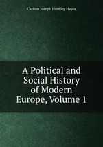 A Political and Social History of Modern Europe, Volume 1