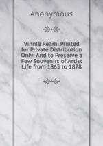 Vinnie Ream: Printed for Private Distribution Only: And to Preserve a Few Souvenirs of Artist Life from 1865 to 1878